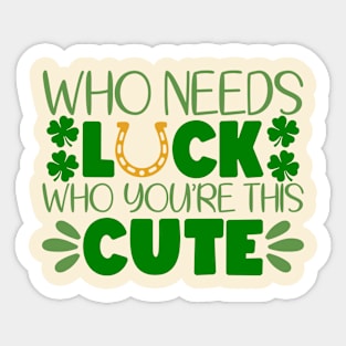 Who Needs Luck Who You're This Cute Sticker